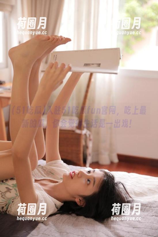 51吃瓜 入驻51吃瓜fun官网,吃上最新的瓜,你会觉得生活是一出戏!