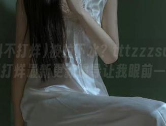 被拉下水？tttzzzsu黑料不打烊最新更新报导让我眼前一亮